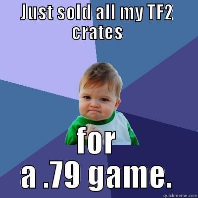JUST SOLD ALL MY TF2 CRATES FOR A .79 GAME. Success Kid