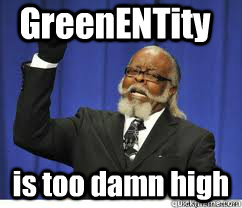 GreenENTity is too damn high  to damn high