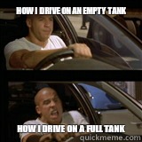 How I drive on an empty tank How I drive on a full tank - How I drive on an empty tank How I drive on a full tank  Vin Diesel