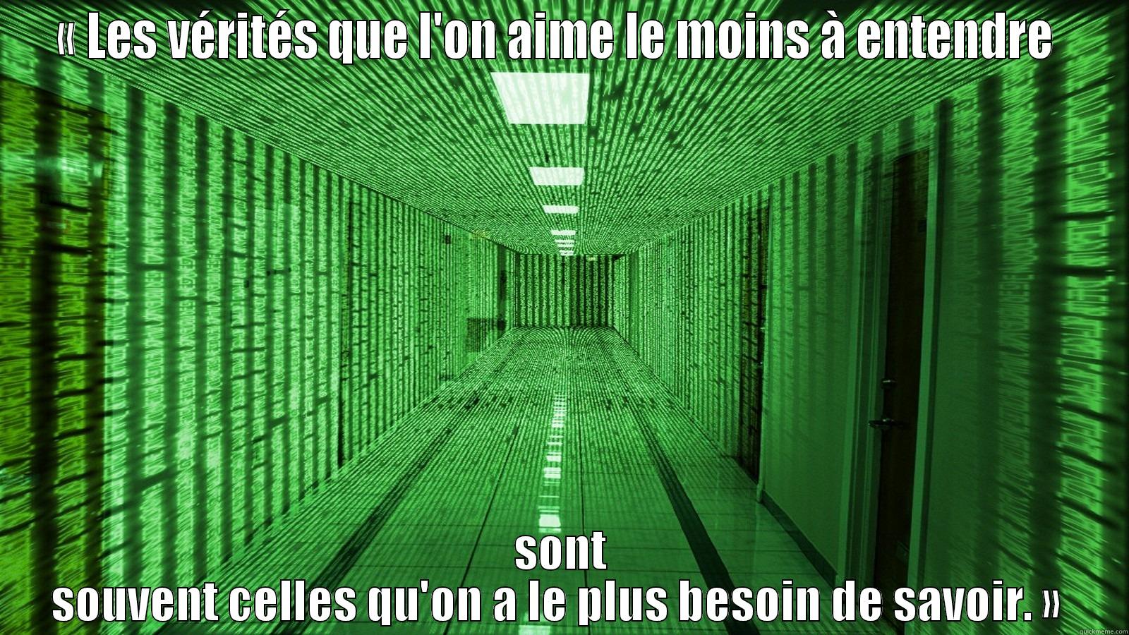 « LES VÉRITÉS QUE L'ON AIME LE MOINS À ENTENDRE  SONT SOUVENT CELLES QU'ON A LE PLUS BESOIN DE SAVOIR. »  Misc