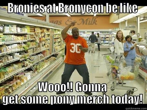 BRONIES AT BRONYCON BE LIKE WOOO!! GONNA GET SOME PONY MERCH TODAY! Misc