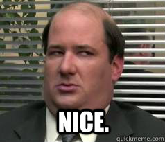  NICE.  Kevin Malone