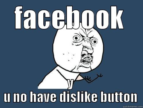 FACEBOOK Y U NO HAVE DISLIKE BUTTON Y U No