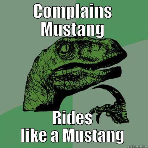 COMPLAINS MUSTANG RIDES LIKE A MUSTANG Philosoraptor