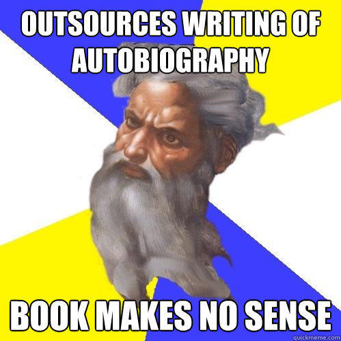 outsources writing of autobiography book makes no sense   Advice God