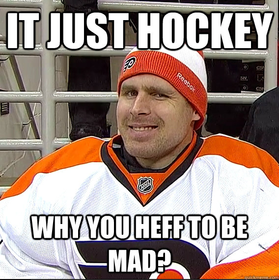 It just hockey why you heff to be mad?  