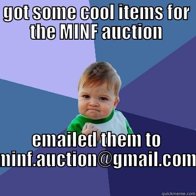 GOT SOME COOL ITEMS FOR THE MINF AUCTION EMAILED THEM TO MINF.AUCTION@GMAIL.COM Success Kid