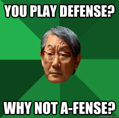 You play defense? Why not A-fense?  High Expectations Asian Father