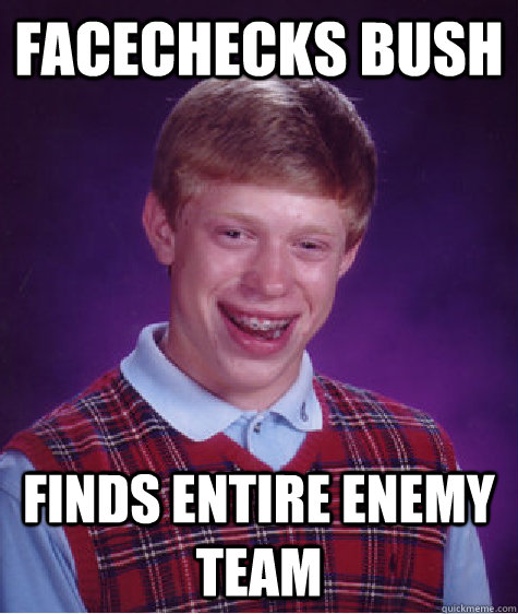 Facechecks bush Finds entire enemy team  Bad Luck Brian