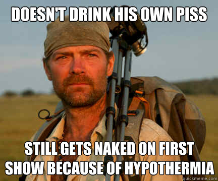 doesn't drink his own piss Still gets naked on first show because of hypothermia - doesn't drink his own piss Still gets naked on first show because of hypothermia  Good Guy Les Stroud