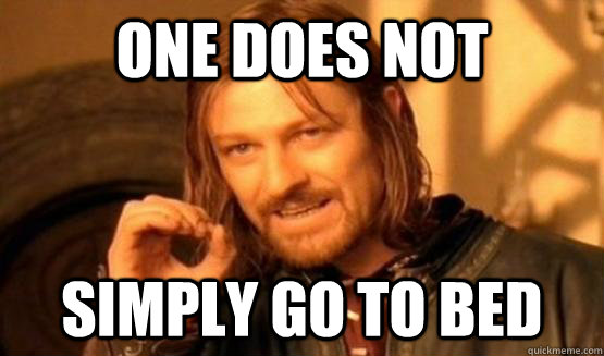 One Does Not Simply Go to Bed  