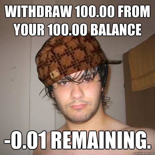 WITHDRAW 100.00 FROM YOUR 100.00 BALANCE -0.01 REMAINING.  