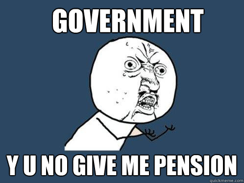 Government y u no give me pension  Y U No