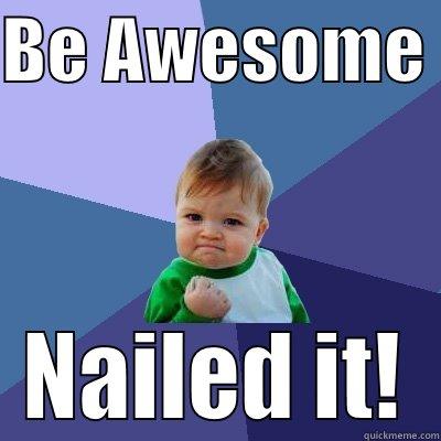 BE AWESOME  NAILED IT! Success Kid