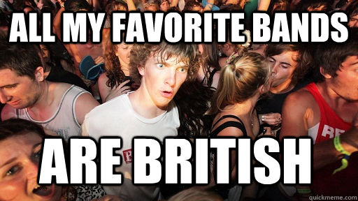 All my favorite bands are british   Sudden Clarity Clarence