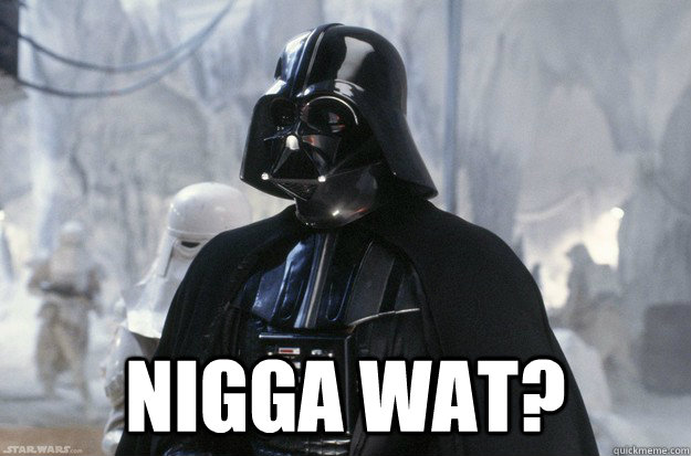  nigga wat? -  nigga wat?  Skeptical Darth Vader
