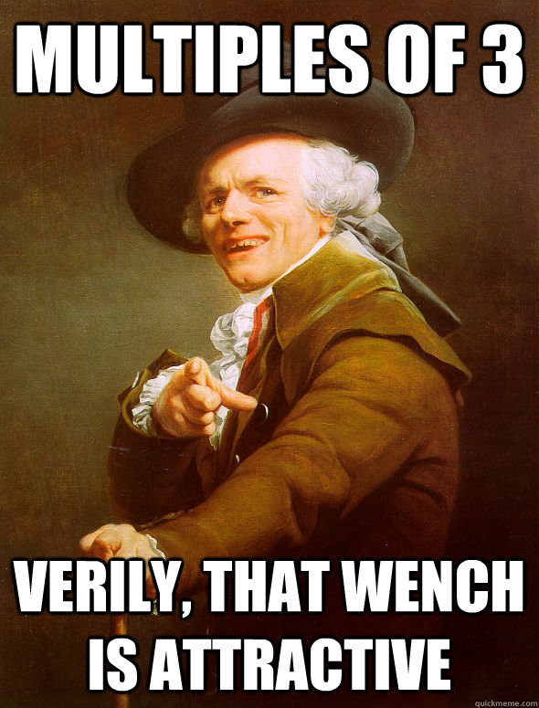 Multiples of 3 Verily, that wench is attractive - Multiples of 3 Verily, that wench is attractive  Joseph Ducreux