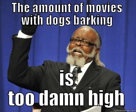 THE AMOUNT OF MOVIES WITH DOGS BARKING IS TOO DAMN HIGH Too Damn High