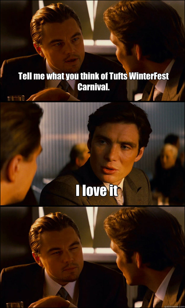 Tell me what you think of Tufts WinterFest Carnival. I love it  Inception