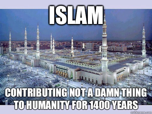 Islam Contributing not a damn thing to humanIty for 1400 years  