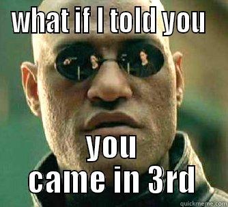 WHAT IF I TOLD YOU  YOU CAME IN 3RD Matrix Morpheus