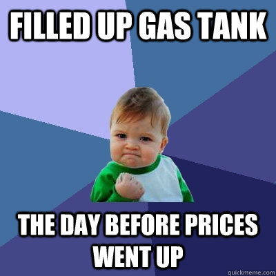 filled up gas tank the day before prices went up  Success Kid