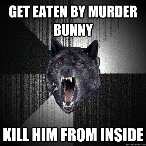 Get eaten by murder bunny kill him from inside - Get eaten by murder bunny kill him from inside  Insanity Wolf