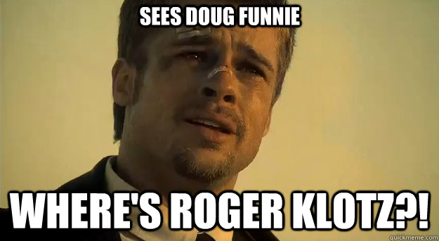 sees doug funnie where's roger klotz?! - sees doug funnie where's roger klotz?!  Apprehensive Brad Pitt