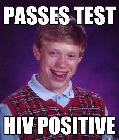 PAsses test HIV positive - PAsses test HIV positive  Bad Luck Brian