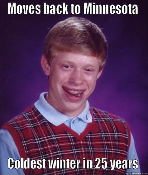 MOVES BACK TO MINNESOTA COLDEST WINTER IN 25 YEARS Bad Luck Brian