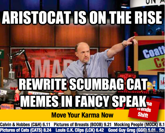 aristocat is on the rise rewrite scumbag cat memes in fancy speak  Mad Karma with Jim Cramer