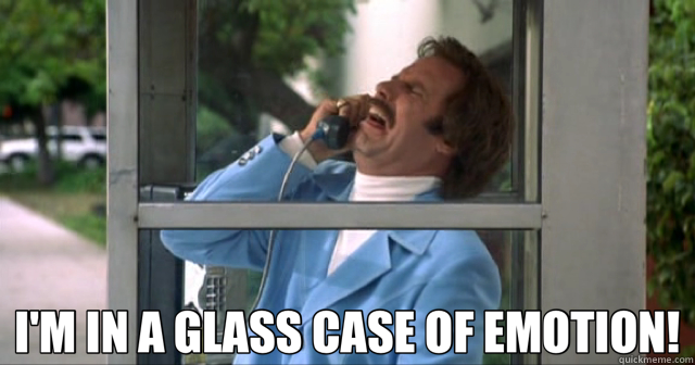  I'M IN A GLASS CASE OF EMOTION!  