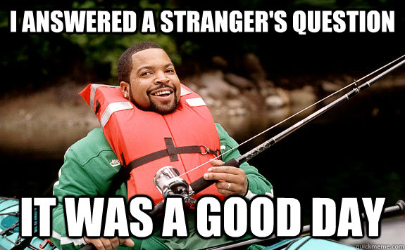 I answered a stranger's question It was a good day - I answered a stranger's question It was a good day  Success Ice Cube