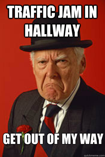 TRAFFIC JAM IN HALLWAY  GET OUT OF MY WAY - TRAFFIC JAM IN HALLWAY  GET OUT OF MY WAY  Pissed old guy