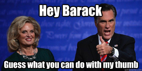 Hey Barack Guess what you can do with my thumb  Angry Mitt Romney