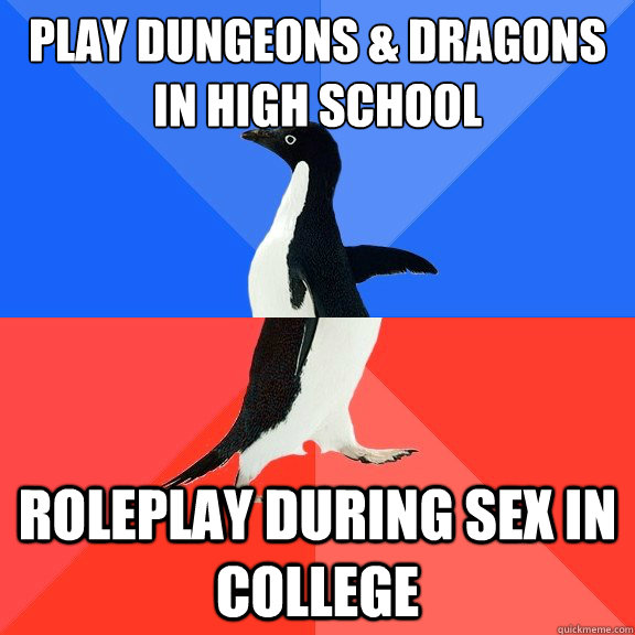 play dungeons & dragons in high school roleplay during sex in college  Socially Awkward Awesome Penguin