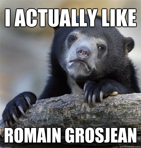 I Actually Like  romain grosjean - I Actually Like  romain grosjean  Confession Bear