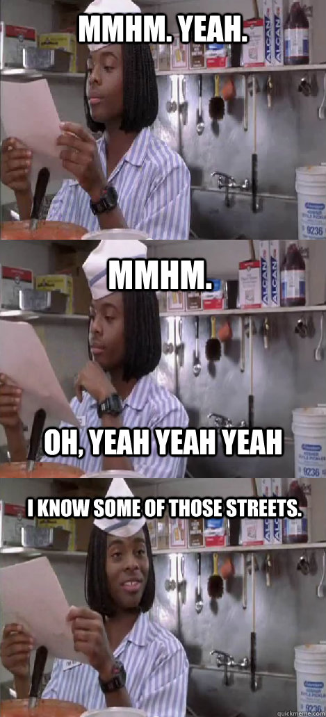 mmhm. yeah. mmhm.  I know some of those streets. oh, yeah yeah yeah  Oblivious Good Burger