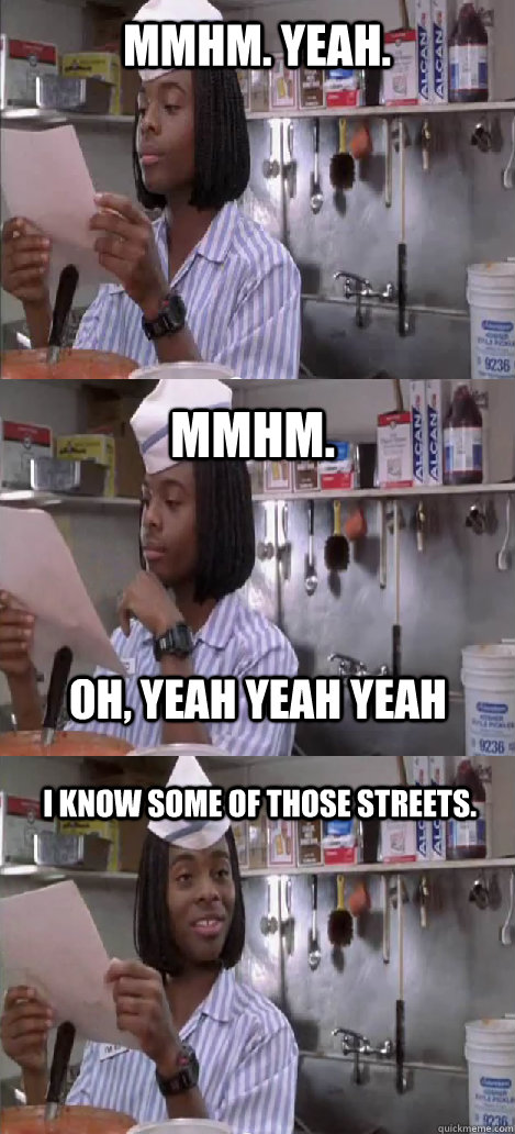 mmhm. yeah. mmhm.  I know some of those streets. oh, yeah yeah yeah - mmhm. yeah. mmhm.  I know some of those streets. oh, yeah yeah yeah  Oblivious Good Burger