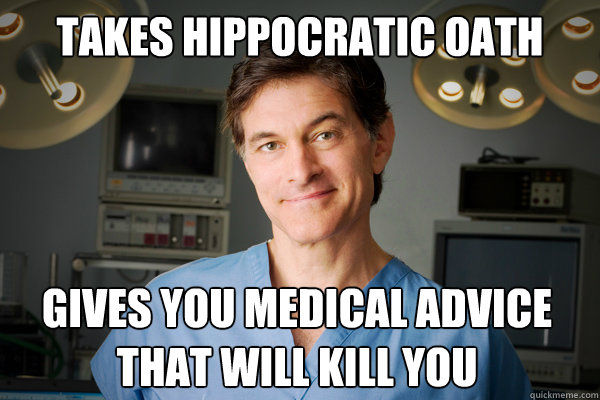 takes hippocratic oath gives you medical advice that will kill you   