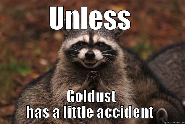 UNLESS GOLDUST HAS A LITTLE ACCIDENT  Evil Plotting Raccoon