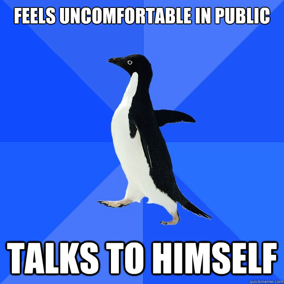feels uncomfortable in public talks to himself  Socially Awkward Penguin