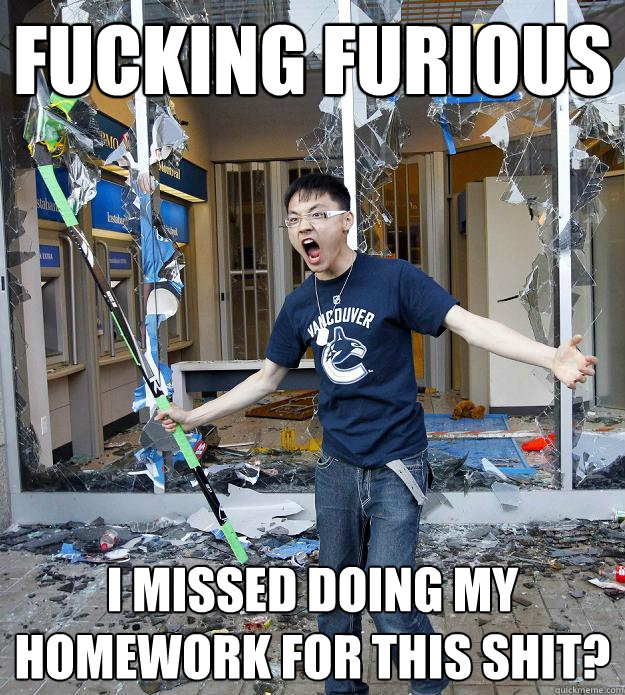Fucking Furious I missed doing my homework for this shit? - Fucking Furious I missed doing my homework for this shit?  Misc