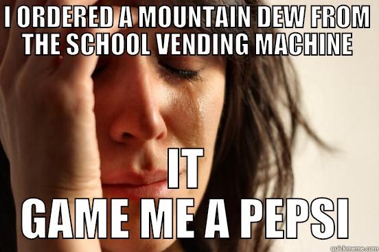 I ORDERED A MOUNTAIN DEW FROM THE SCHOOL VENDING MACHINE IT GAME ME A PEPSI First World Problems