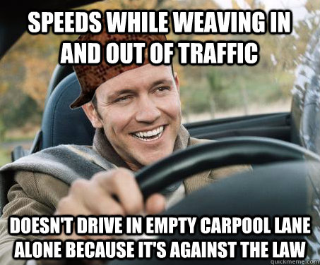Speeds while weaving in and out of traffic doesn't drive in empty carpool lane alone because it's against the law  SCUMBAG DRIVER