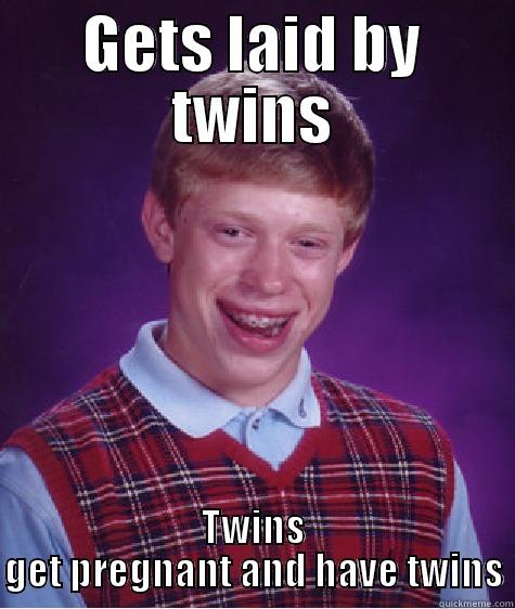 GETS LAID BY TWINS TWINS GET PREGNANT AND HAVE TWINS Bad Luck Brian