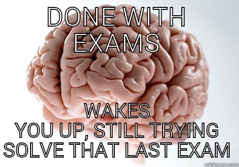 I didn't want to forget about school for a bit anyway... - DONE WITH EXAMS WAKES YOU UP, STILL TRYING SOLVE THAT LAST EXAM Scumbag Brain