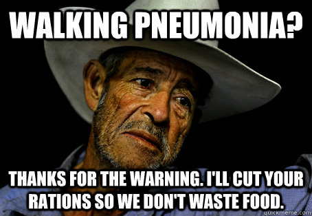 Walking pneumonia? Thanks for the warning. I'll cut your rations so we don't waste food. - Walking pneumonia? Thanks for the warning. I'll cut your rations so we don't waste food.  Oregon Trail Problems