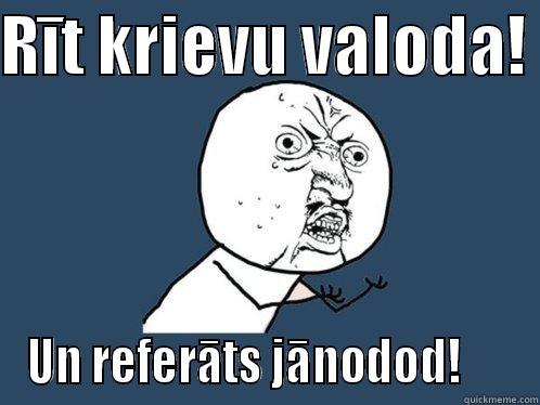 RĪT KRIEVU VALODA!  UN REFERĀTS JĀNODOD!      Y U No