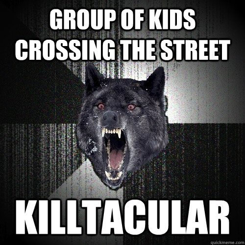 group of kids crossing the street killtacular   Insanity Wolf